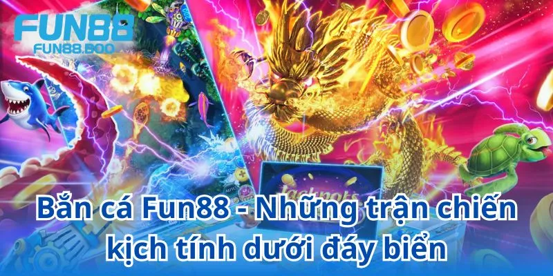 Bắn cá Fun88 - Hòa mình vào những trận chiến kịch tính dưới đáy biển