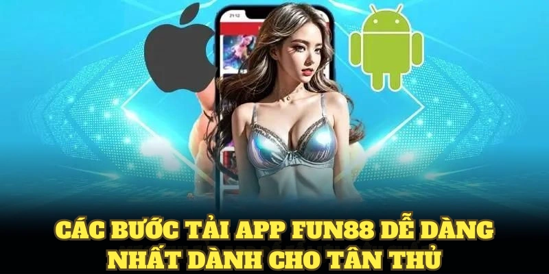 Các bước tải app Fun88 dễ dàng nhất dành cho tân thủ