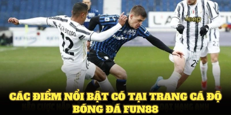 Các điểm nổi bật có tại trang cá độ bóng đá fun88