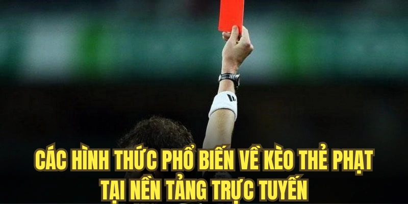 Các hình thức phổ biến về kèo thẻ phạt tại nền tảng trực tuyến