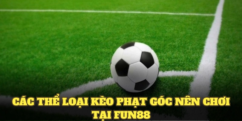 Các thể loại kèo phạt góc nên chơi tại fun88