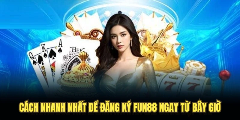 Cách nhanh nhất để đăng ký Fun88 ngay từ bây giờ
