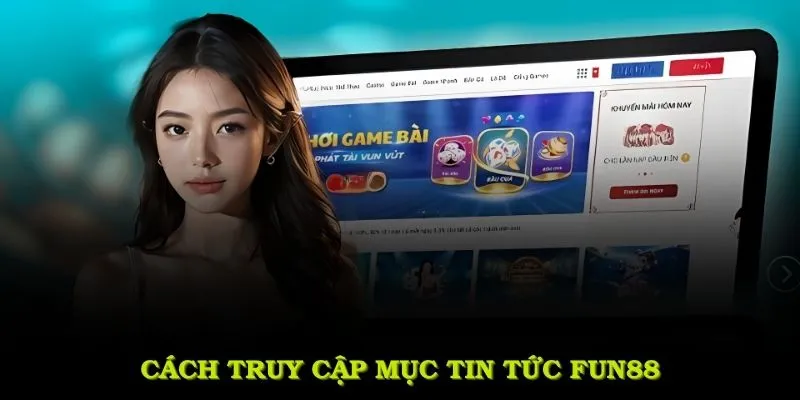 Cách truy cập mục tin tức FUN88 tại nhà cái