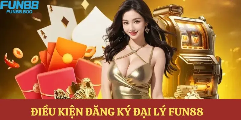 Chi tiết về điều kiện để đăng ký thành công đại lý FUN88