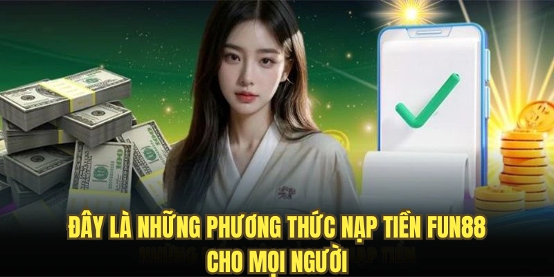Đây là những phương thức nạp tiền FUN88 cho mọi người
