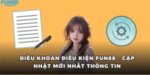 Điều Khoản Điều Kiện FUN88 - Cập Nhật Mới Nhất Thông Tin