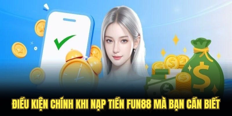 Điều kiện chính khi nạp tiền FUN88 mà bạn cần biết