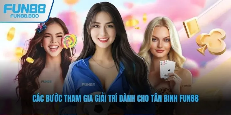 Các bước tham gia giải trí dành cho tân binh Fun88