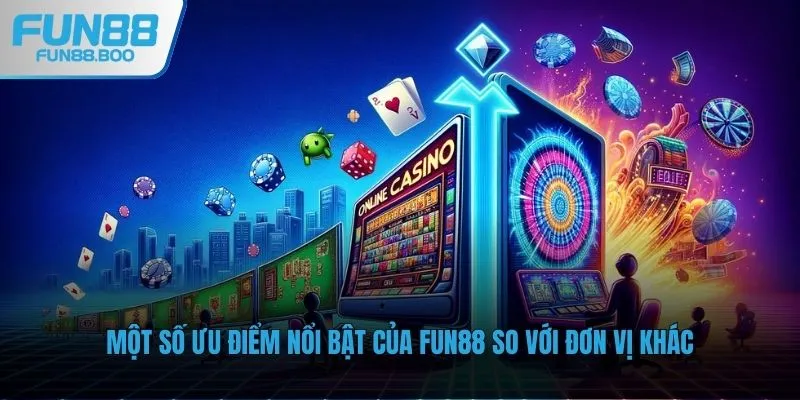 Một số ưu điểm nổi bật của Fun88 so với đơn vị khác
