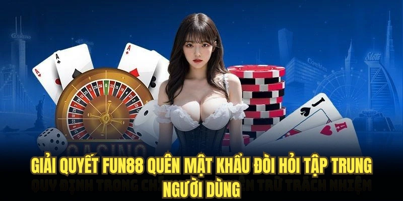 Giải quyết Fun88 quên mật khẩu đòi hỏi tập trung người dùng