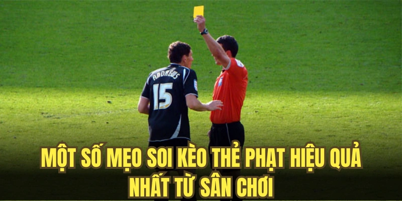 Một số mẹo soi kèo thẻ phạt hiệu quả nhất từ sân chơi