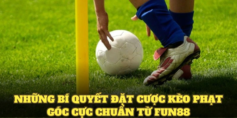 Những bí quyết đặt cược kèo phạt góc cực chuẩn từ fun88