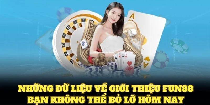 Những dữ liệu khi giới thiệu Fun88 bạn không thể bỏ lỡ hôm nay