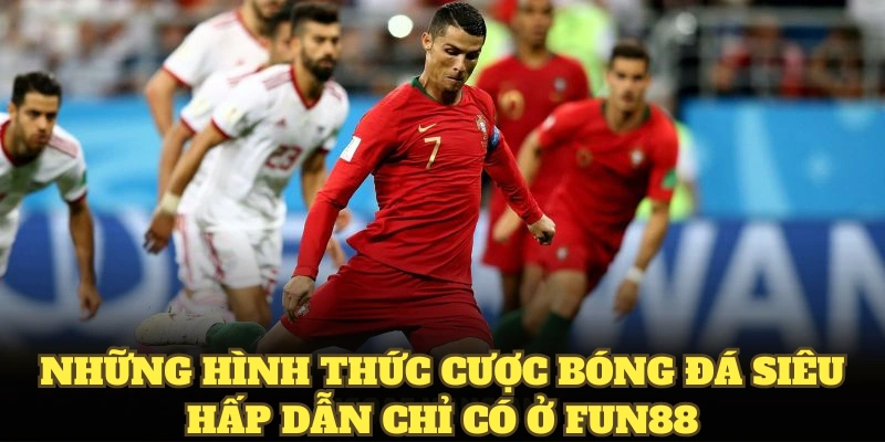 Những hình thức cược bóng đá siêu hấp dẫn chỉ có ở fun88