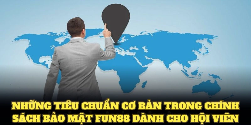 Những tiêu chuẩn cơ bản trong chính sách bảo mật fun88 dành cho hội viên