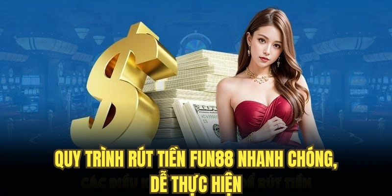 Quy trình rút tiền FUN88 nhanh chóng, dễ thực hiện
